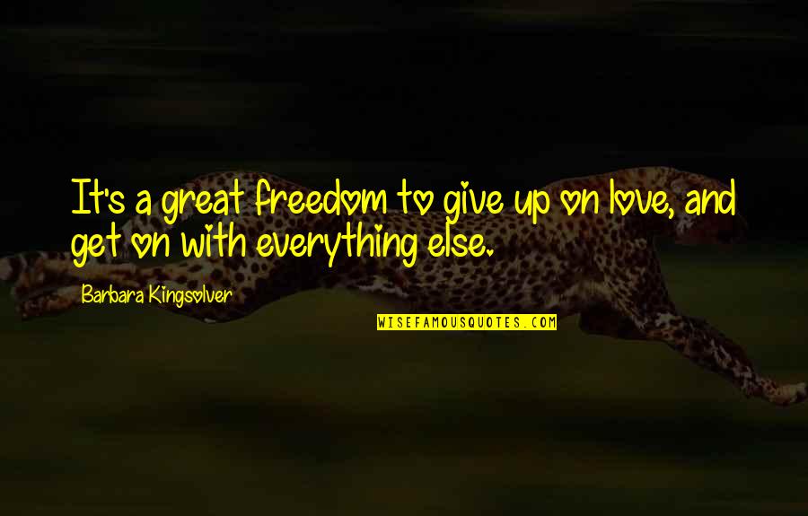 Give Up Everything For Love Quotes By Barbara Kingsolver: It's a great freedom to give up on