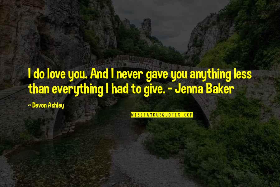Give Up Everything For Love Quotes By Devon Ashley: I do love you. And I never gave