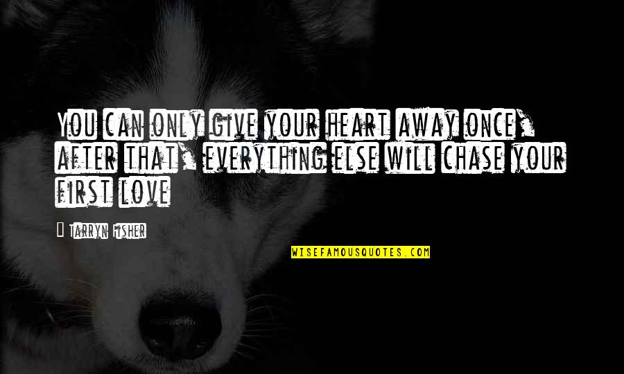 Give Up Everything For Love Quotes By Tarryn Fisher: You can only give your heart away once,
