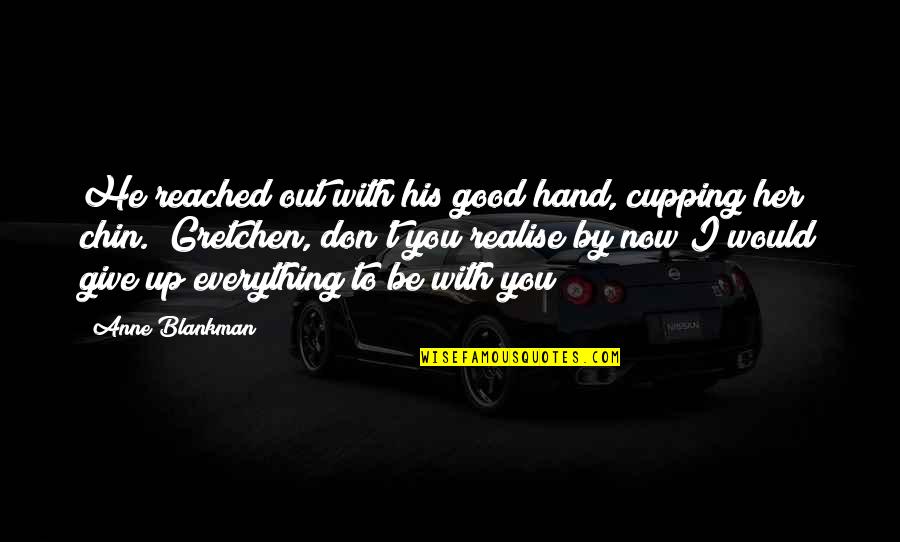 Give Up Everything Quotes By Anne Blankman: He reached out with his good hand, cupping