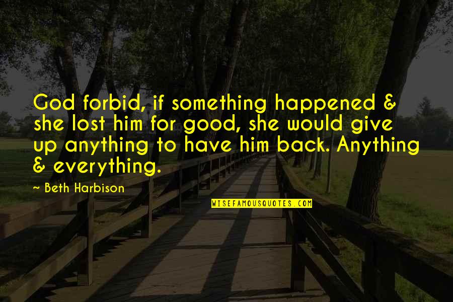 Give Up Everything Quotes By Beth Harbison: God forbid, if something happened & she lost