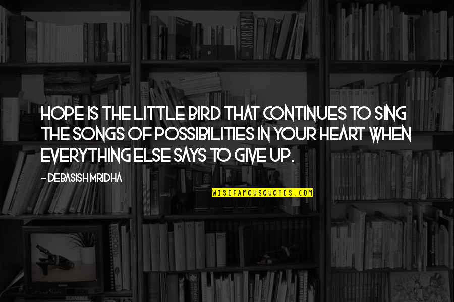 Give Up Everything Quotes By Debasish Mridha: Hope is the little bird that continues to