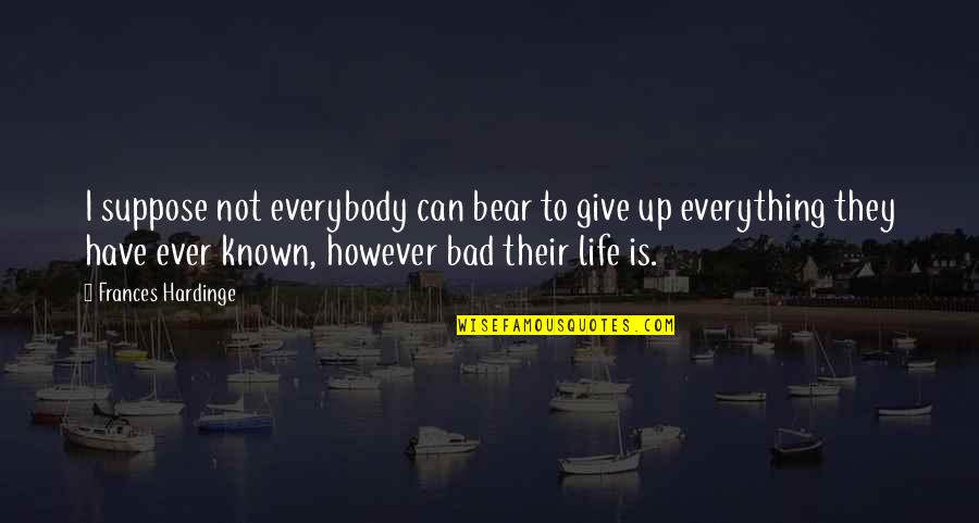 Give Up Everything Quotes By Frances Hardinge: I suppose not everybody can bear to give