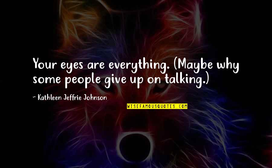 Give Up Everything Quotes By Kathleen Jeffrie Johnson: Your eyes are everything. (Maybe why some people