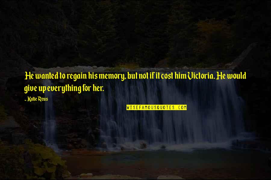 Give Up Everything Quotes By Katie Reus: He wanted to regain his memory, but not