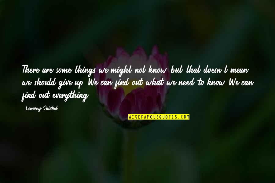 Give Up Everything Quotes By Lemony Snicket: There are some things we might not know,