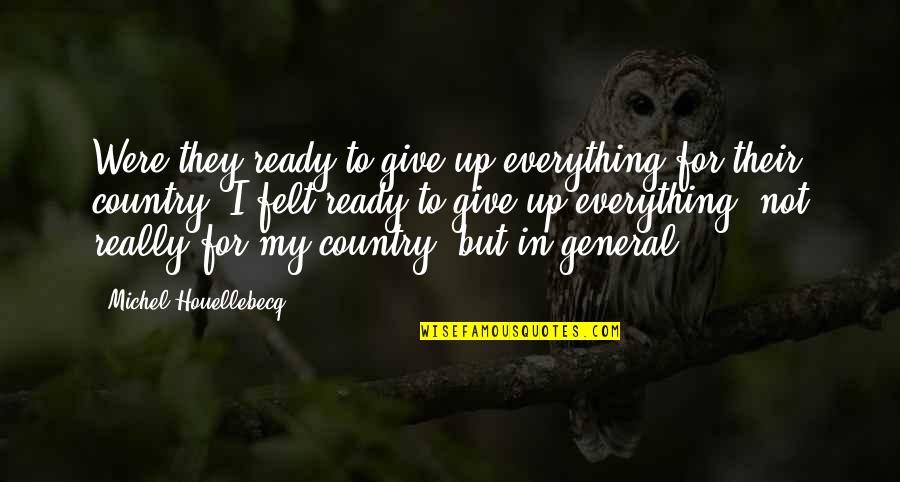 Give Up Everything Quotes By Michel Houellebecq: Were they ready to give up everything for