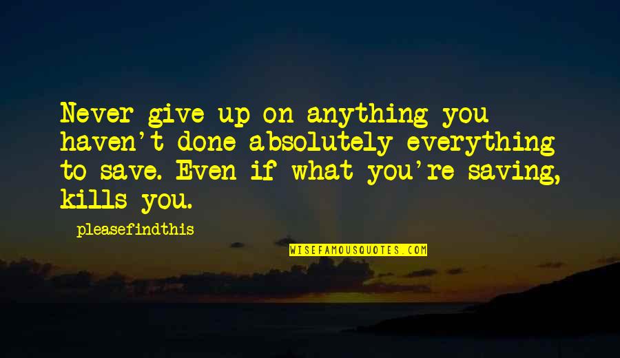 Give Up Everything Quotes By Pleasefindthis: Never give up on anything you haven't done
