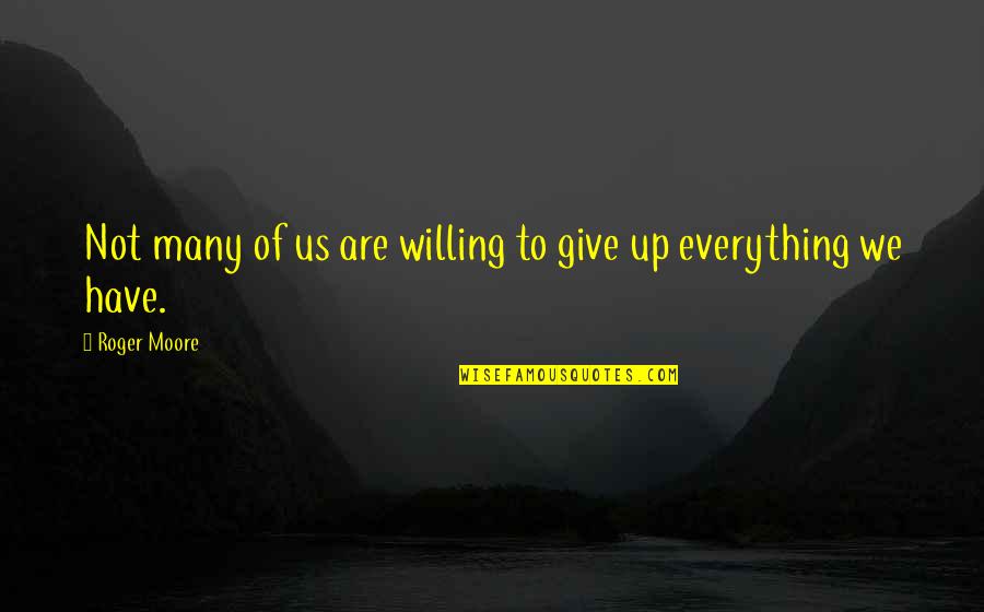 Give Up Everything Quotes By Roger Moore: Not many of us are willing to give
