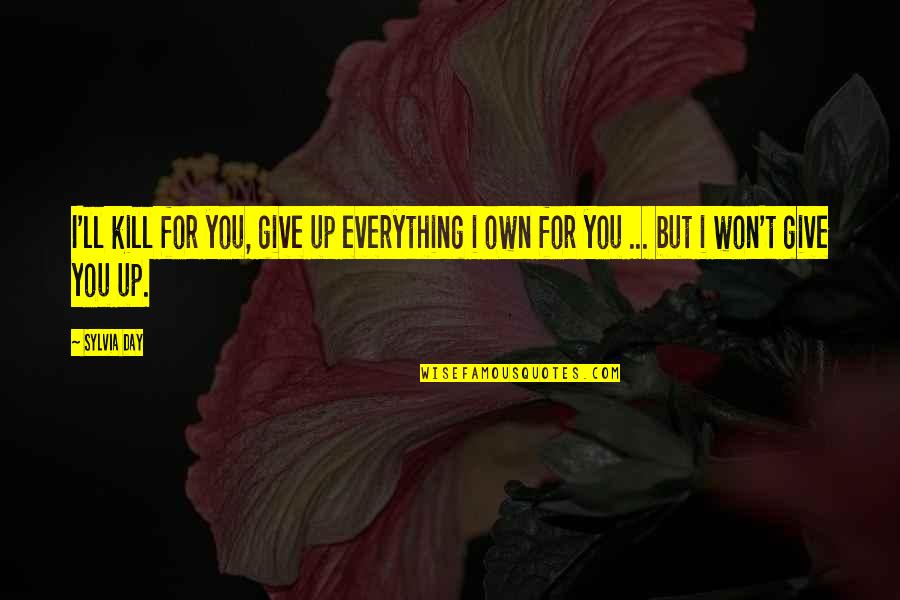 Give Up Everything Quotes By Sylvia Day: I'll kill for you, give up everything i