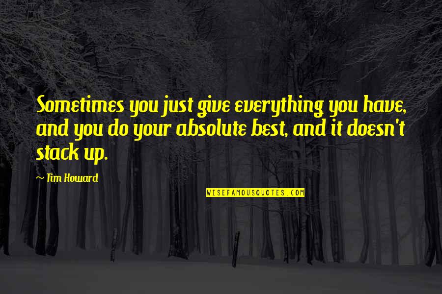 Give Up Everything Quotes By Tim Howard: Sometimes you just give everything you have, and