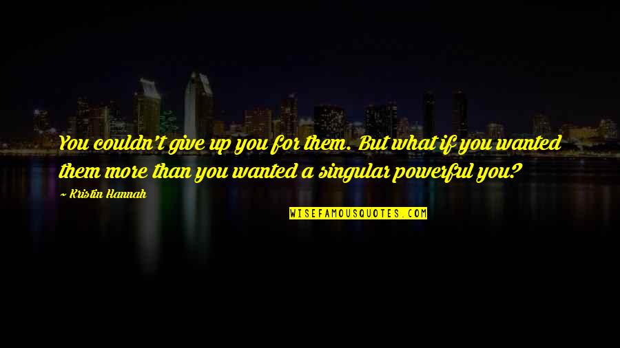 Give Up For Love Quotes By Kristin Hannah: You couldn't give up you for them. But