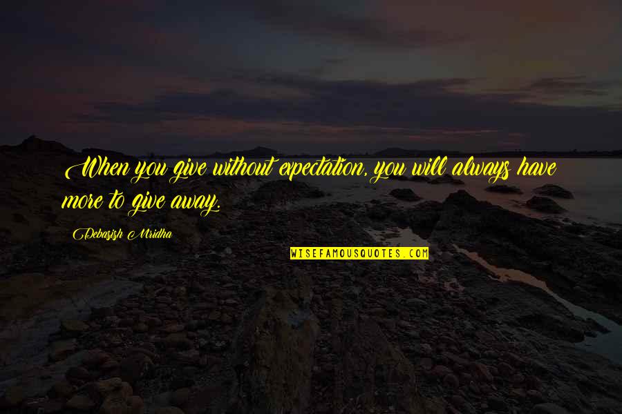 Give Up Hope Quote Quotes By Debasish Mridha: When you give without expectation, you will always