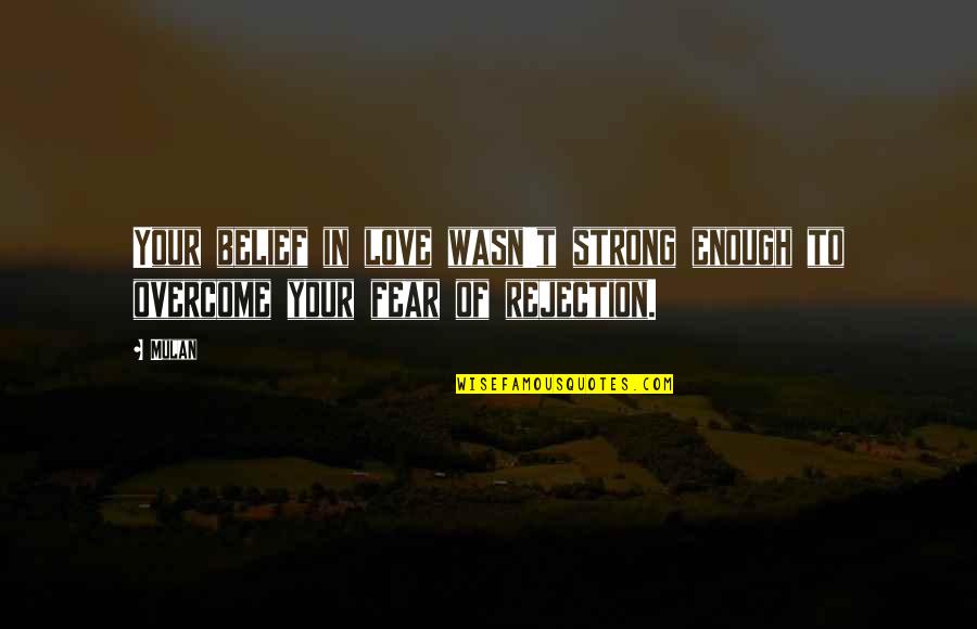 Give Up Hope Quote Quotes By Mulan: Your belief in love wasn't strong enough to