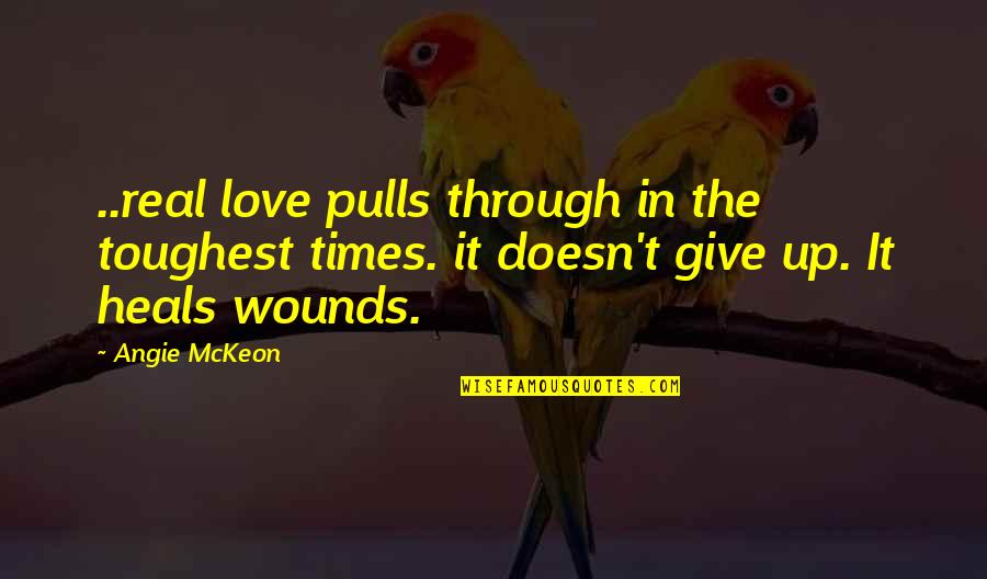 Give Up In Love Quotes By Angie McKeon: ..real love pulls through in the toughest times.