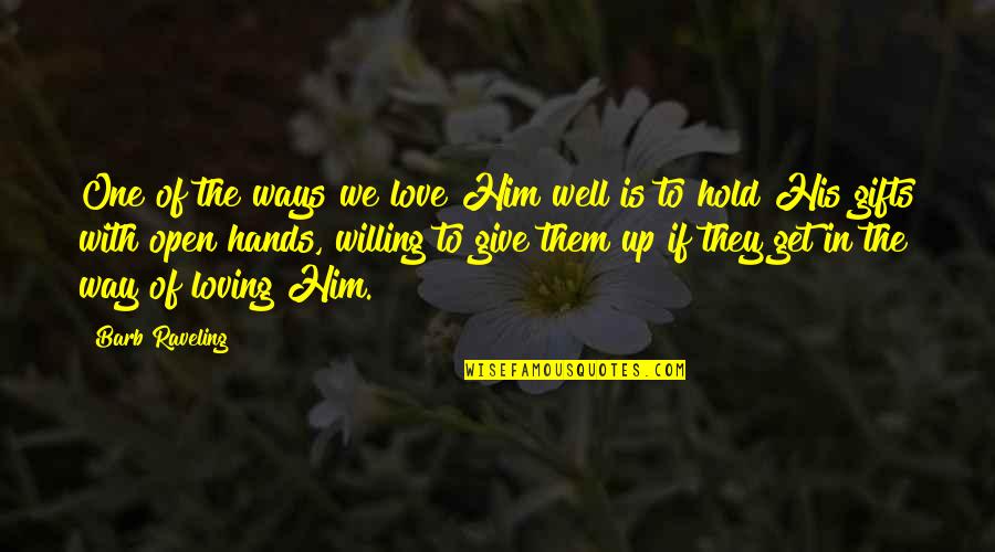 Give Up In Love Quotes By Barb Raveling: One of the ways we love Him well