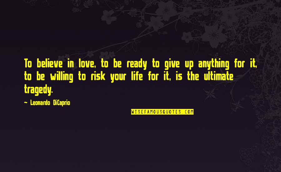 Give Up In Love Quotes By Leonardo DiCaprio: To believe in love, to be ready to