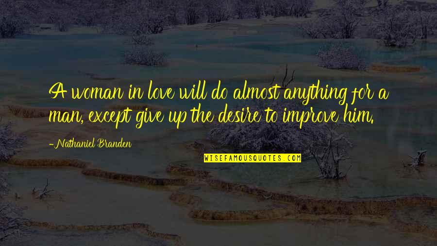 Give Up In Love Quotes By Nathaniel Branden: A woman in love will do almost anything