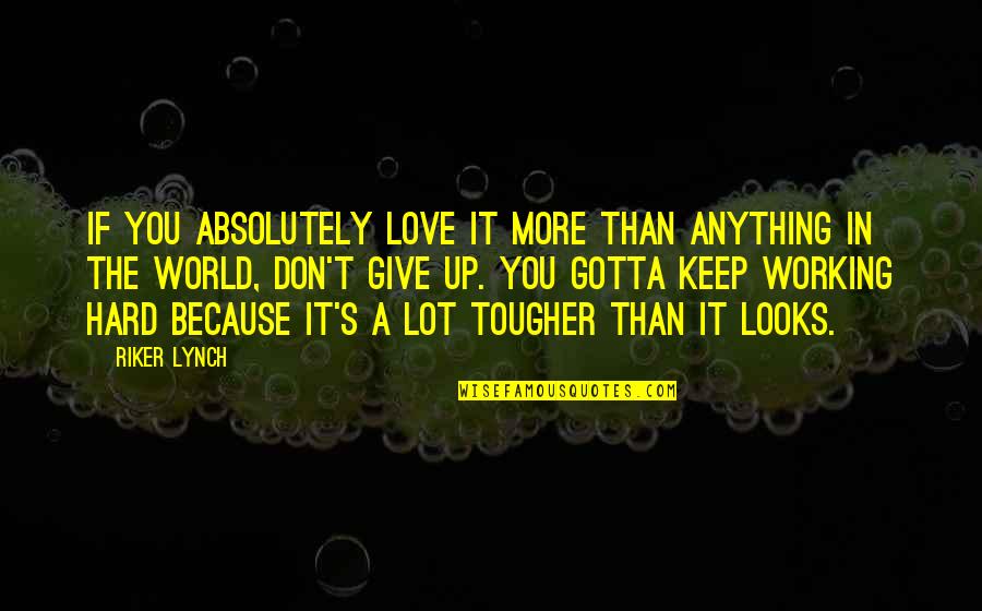 Give Up In Love Quotes By Riker Lynch: If you absolutely love it more than anything