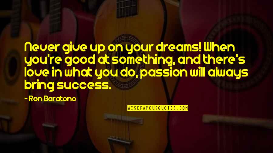 Give Up In Love Quotes By Ron Baratono: Never give up on your dreams! When you're