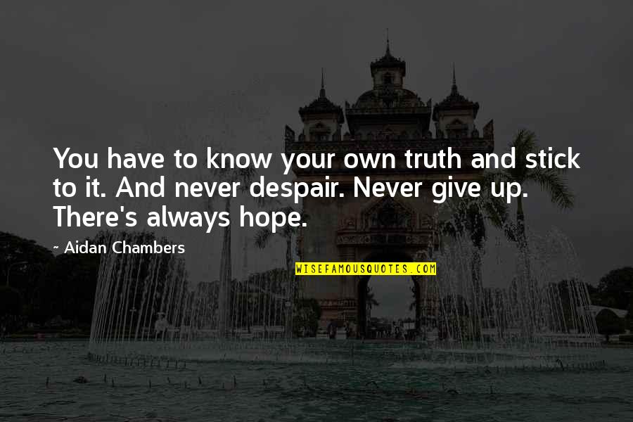 Give Up It Quotes By Aidan Chambers: You have to know your own truth and