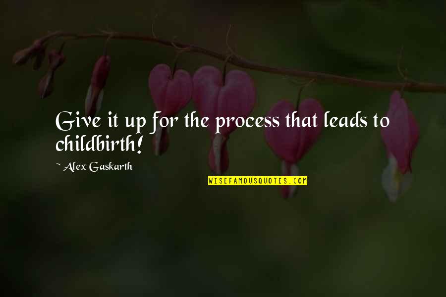 Give Up It Quotes By Alex Gaskarth: Give it up for the process that leads