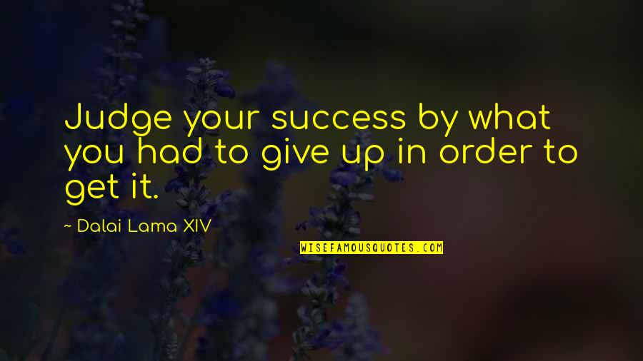 Give Up It Quotes By Dalai Lama XIV: Judge your success by what you had to