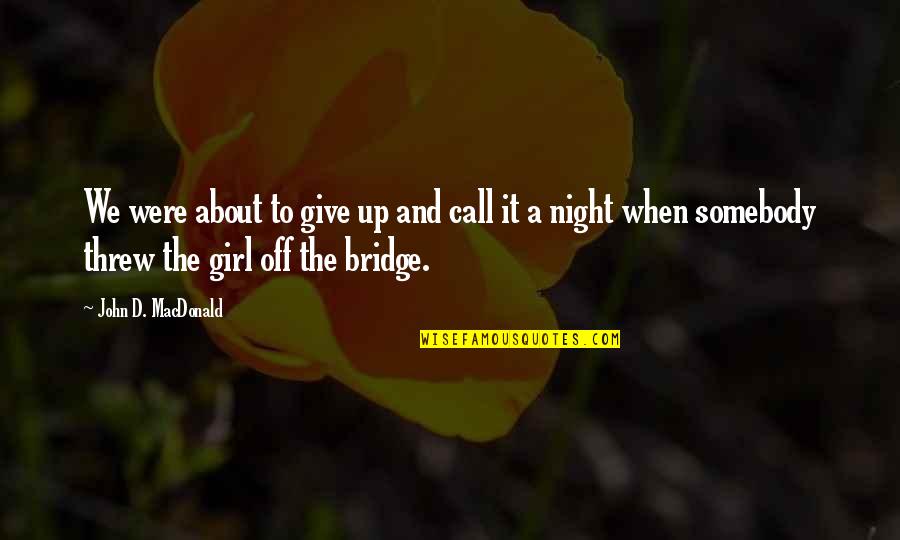Give Up It Quotes By John D. MacDonald: We were about to give up and call