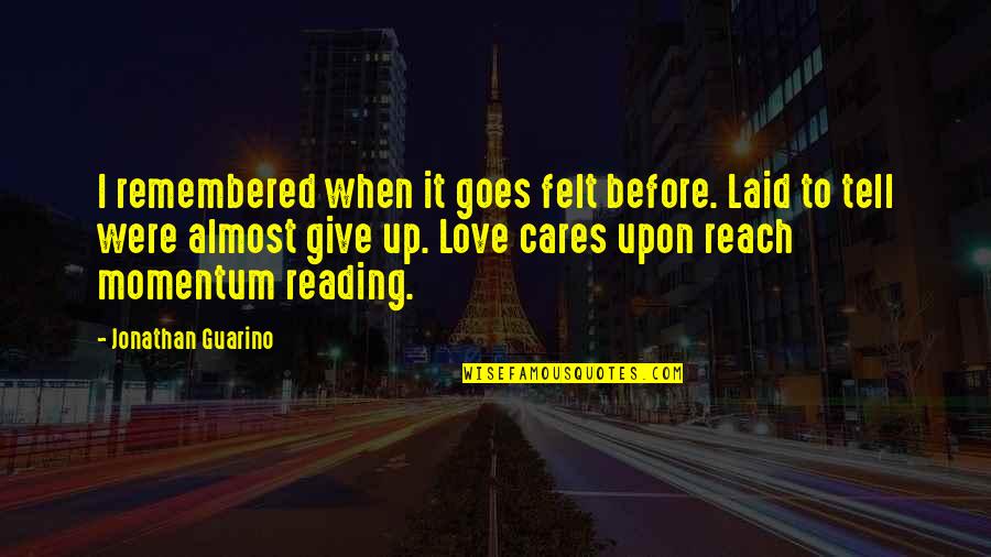Give Up It Quotes By Jonathan Guarino: I remembered when it goes felt before. Laid