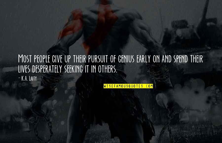 Give Up It Quotes By K.A. Laity: Most people give up their pursuit of genius