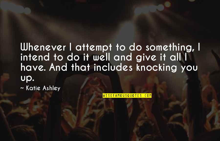 Give Up It Quotes By Katie Ashley: Whenever I attempt to do something, I intend