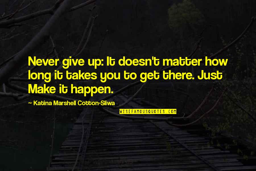 Give Up It Quotes By Katina Marshell Cotton-Sliwa: Never give up: It doesn't matter how long