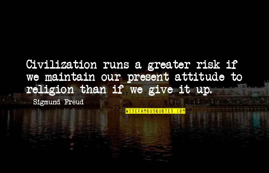 Give Up It Quotes By Sigmund Freud: Civilization runs a greater risk if we maintain