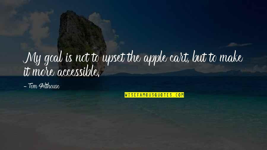 Give Up It Quotes By Tom Althouse: My goal is not to upset the apple