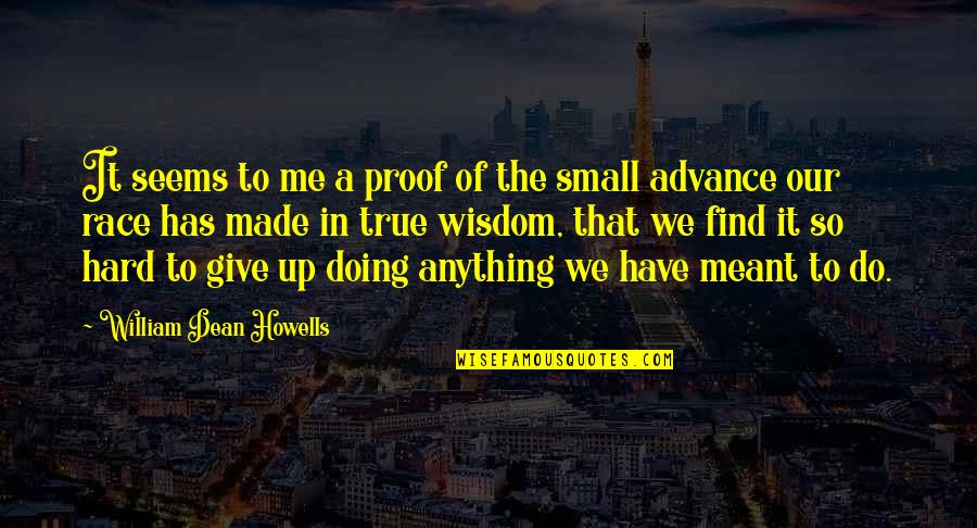 Give Up It Quotes By William Dean Howells: It seems to me a proof of the