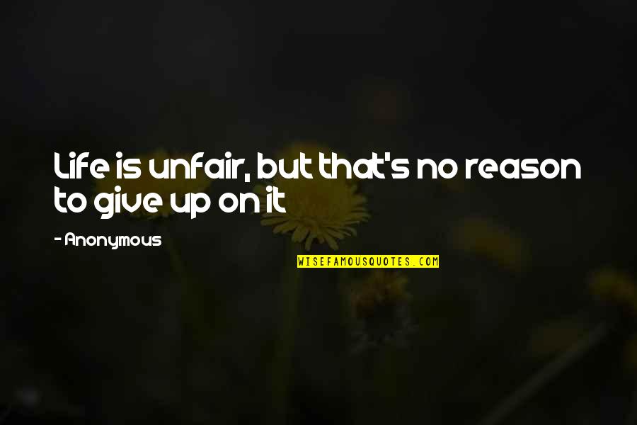 Give Up Life Quotes By Anonymous: Life is unfair, but that's no reason to
