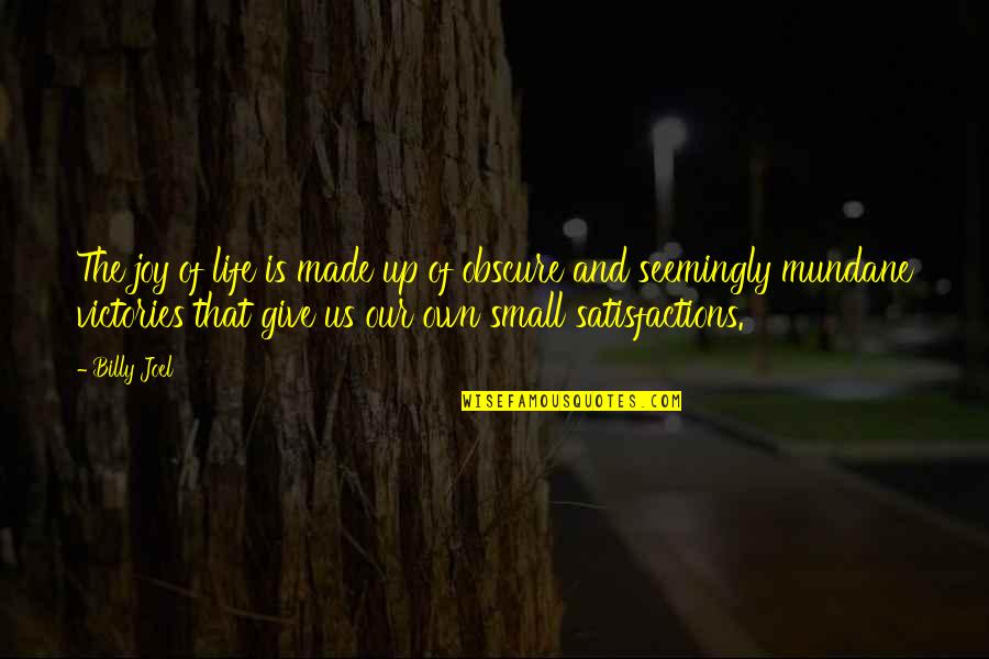 Give Up Life Quotes By Billy Joel: The joy of life is made up of Give Up Life Quotes By Billy Joel: The joy of life is made up of