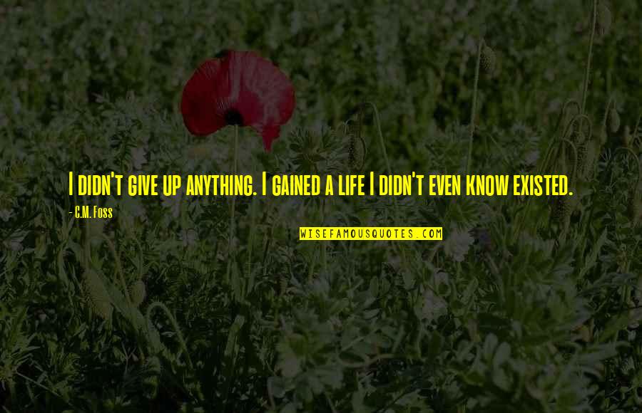 Give Up Life Quotes By C.M. Foss: I didn't give up anything. I gained a