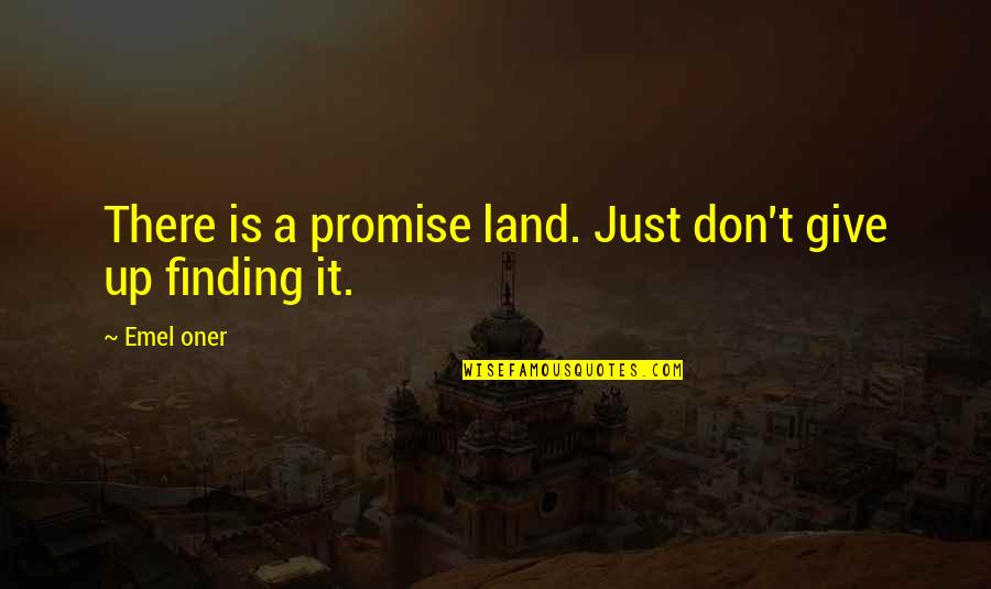 Give Up Life Quotes By Emel Oner: There is a promise land. Just don't give