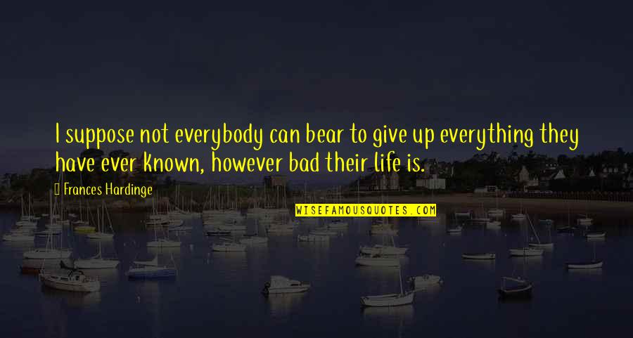 Give Up Life Quotes By Frances Hardinge: I suppose not everybody can bear to give Give Up Life Quotes By Frances Hardinge: I suppose not everybody can bear to give