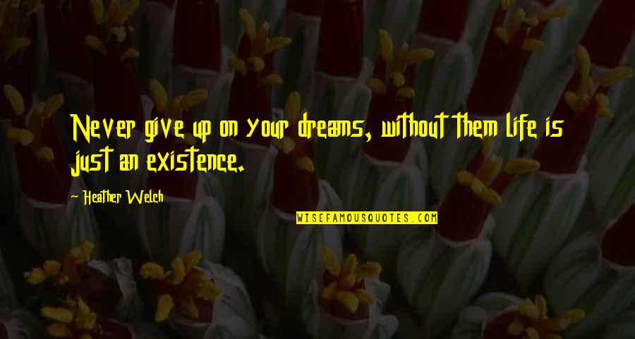 Give Up Life Quotes By Heather Welch: Never give up on your dreams, without them
