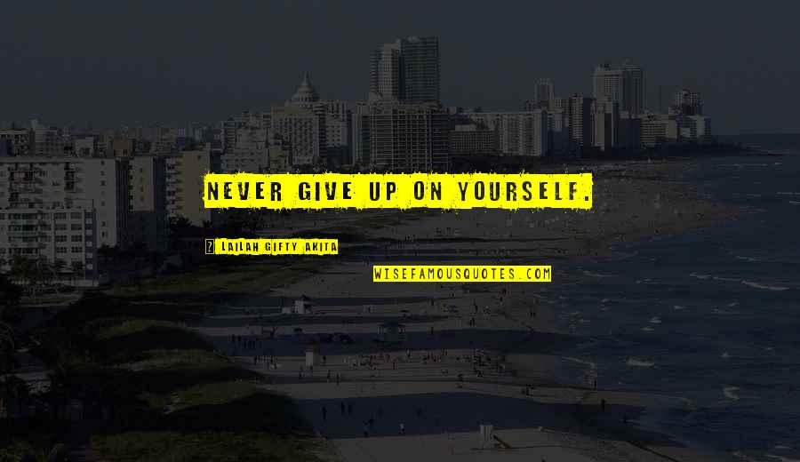 Give Up Life Quotes By Lailah Gifty Akita: Never give up on yourself. Give Up Life Quotes By Lailah Gifty Akita: Never give up on yourself.