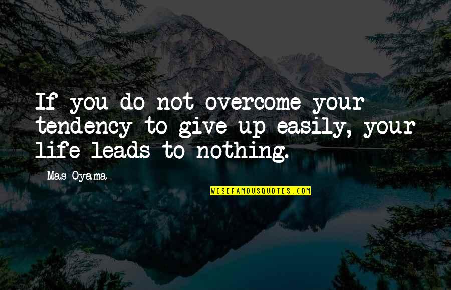 Give Up Life Quotes By Mas Oyama: If you do not overcome your tendency to