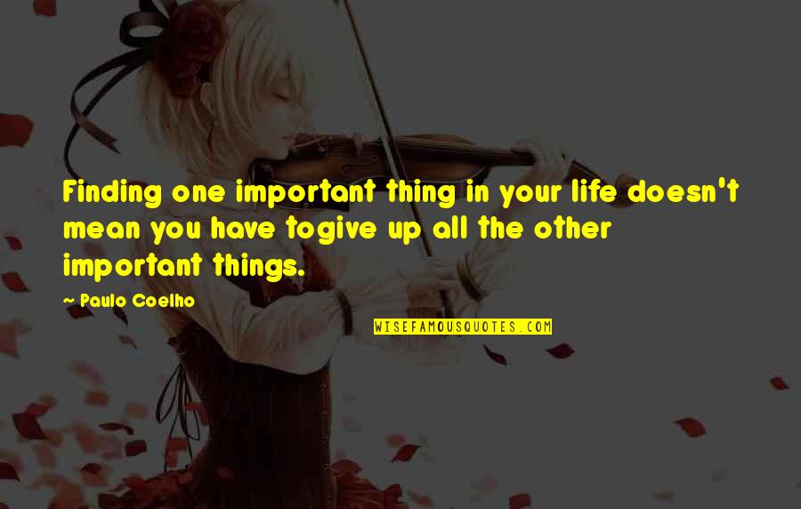 Give Up Life Quotes By Paulo Coelho: Finding one important thing in your life doesn't Give Up Life Quotes By Paulo Coelho: Finding one important thing in your life doesn't