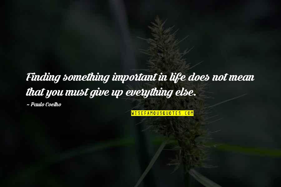 Give Up Life Quotes By Paulo Coelho: Finding something important in life does not mean Give Up Life Quotes By Paulo Coelho: Finding something important in life does not mean