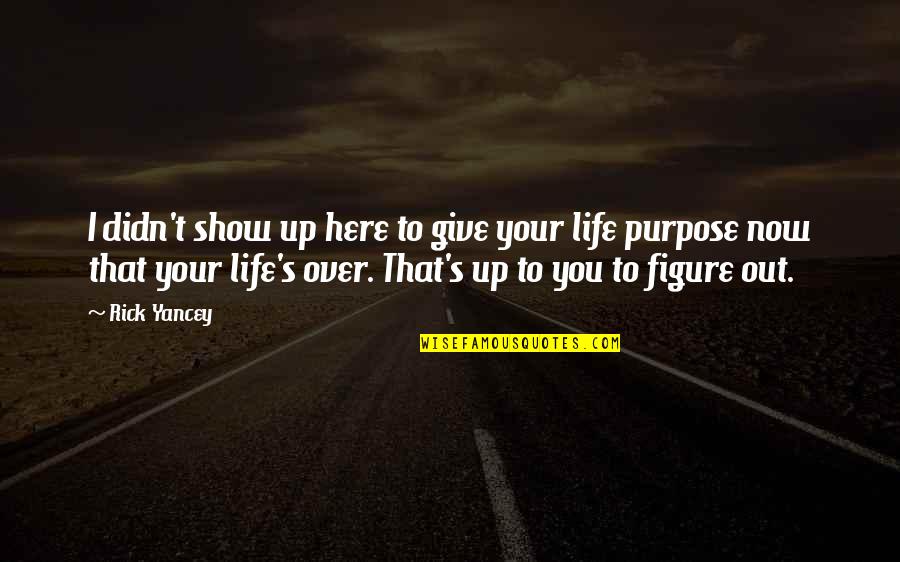 Give Up Life Quotes By Rick Yancey: I didn't show up here to give your Give Up Life Quotes By Rick Yancey: I didn't show up here to give your