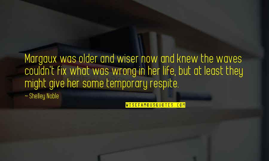 Give Up Life Quotes By Shelley Noble: Margaux was older and wiser now and knew Give Up Life Quotes By Shelley Noble: Margaux was older and wiser now and knew
