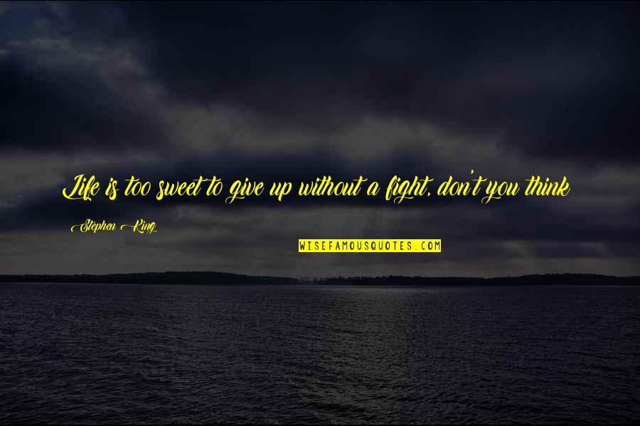 Give Up Life Quotes By Stephen King: Life is too sweet to give up without