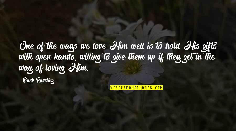 Give Up Love Quotes By Barb Raveling: One of the ways we love Him well