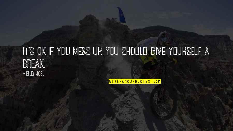 Give Up Love Quotes By Billy Joel: It's OK if you mess up. You should